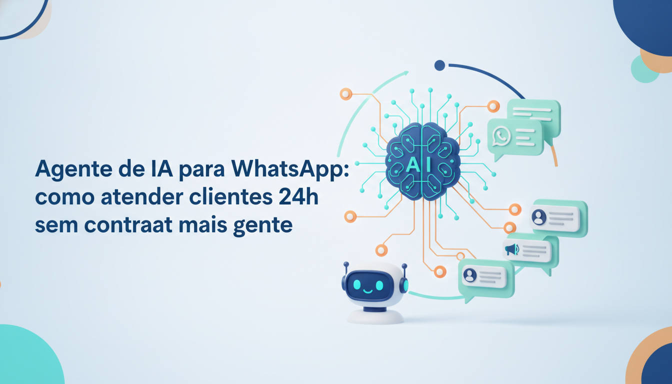Agente de IA para WhatsApp: como atender clientes 24h sem contratar mais gente